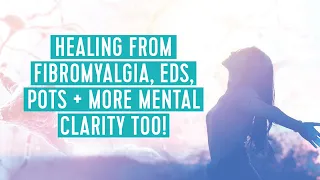 Healing from fibromyalgia, EDS, POTS + more mental clarity too!