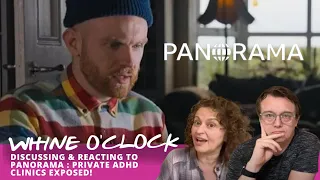 WHINE O’CLOCK - Discussing & Reacting to PANORAMA : Private ADHD Clinics EXPOSED!