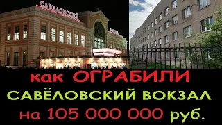 Как ограбили «САВЁЛОВСКИЙ ВОКЗАЛ» на 105 000 000 руб.
