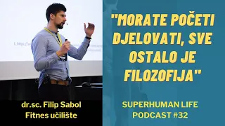 #32 dr.sc. Filip Sabol: "Morate početi djelovati, sve ostalo je filozofija" Superhuman life podcast