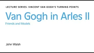 Van Gogh in Arles II: Friends and Models