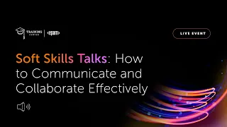 Soft Skills Talks: How to Communicate and Collaborate Effectively