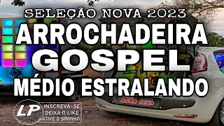 SELEÇÃO ARROCHADEIRA GOSPEL 2023 MÉDIOS ESTRALANDO ATUALIZADO (PRÁ PAREDÃO)