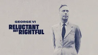 George VI: Reluctant but Rightful (Official Trailer)