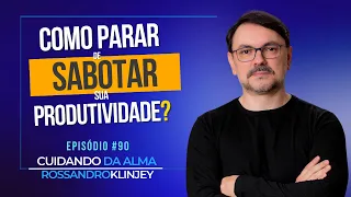 Como parar de sabotar sua produtividade? | Episódio #90