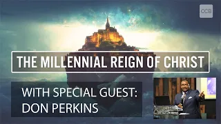 "The Millennial Reign of Christ" with special guest Don Perkins