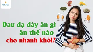 Đau dạ dày ăn gì, ăn thế nào cho nhanh khỏi?