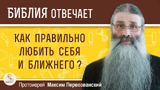 Как правильно любить себя и ближнего ? Протоиерей Максим Первозванский