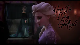 How Do I Say Goodbye? - Elsa & Anna