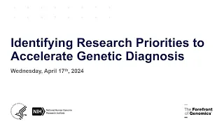 Identifying Research Priorities to Accelerate Genetic Diagnosis - Day 1 Recap and Session 6