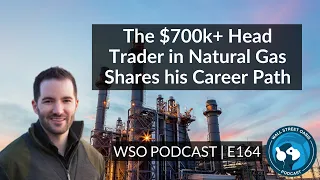 E164: The $700k+ Head Trader in Natural Gas Shares his Career Path and Advice