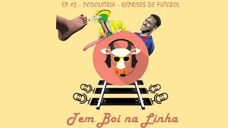 EP #002 - BOI NA LINHA - PODOLATRIA E REPRISES DE FUTEBOL