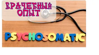 ПСИХОСОМАТИКА. ВРАЧЕБНЫЙ ОПЫТ.