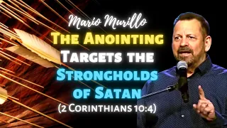 Mario Murillo: The Anointing Targets the Strongholds of Satan (2 Corinthians 10:4)