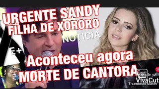 TRÁGICA MORTE DE CANTORA// SANDY FILHA DE XORORO CHEGOU NOTÍCIA REVELAÇÃO COMOVEU FÃS