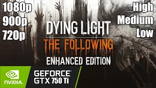 Dying Light - GTX 750 Ti | 1080p - 900p - 720p | High - Medium - Low