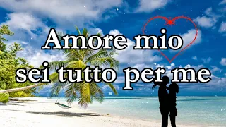 Amore mio sei tutto per me