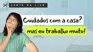 Como ter uma rotina de cuidados com a casa trabalhando tantas horas por dia?