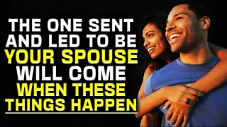 God Is Saying, SOMEONE Sent And Led To Be Your Spouse Will Come ONLY When These Things Happen