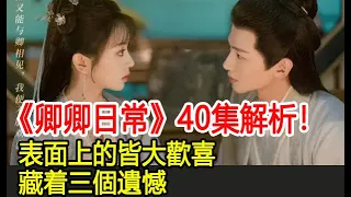 《卿卿日常》40集解析！表面上的皆大歡喜，藏着三個遺憾︱白敬亭︱田曦薇︱陳小紜︱尹崢︱李薇︱郝葭︱卿卿日常#番茄追劇