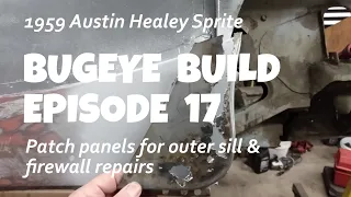 Outer sill patch panels and firewall repairs on the Austin Healey Sprite. Bugeye Build Episode 17