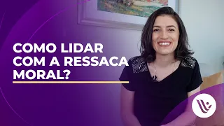 Como lidar com a ressaca moral?