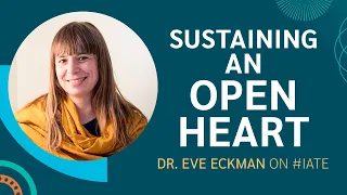 How Do We Sustain An Open Heart? #IATE with Dr. Eve Ekman