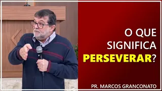 O que significa perseverar? - Pr. Marcos Granconato