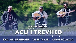 ACU I TREVḤEḌ | KACI ABDERAHMANE - TALEB TAHAR - KARIM BOUAZZA | Hommage M'Henni Amroun