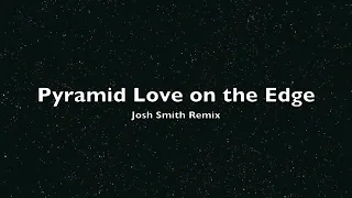 Pyramid - Love On The Edge (Josh Smith Remix)