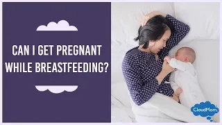 Can I Get Pregnant While Breastfeeding? | CloudMom