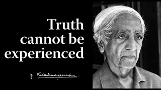 Truth cannot be experienced | Krishnamurti