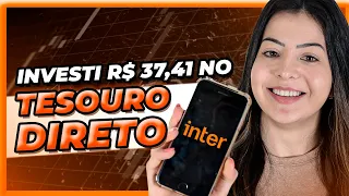 INVESTI 37,41 no TESOURO DIRETO NA PRÁTICA no BANCO INTER