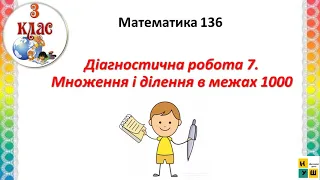 Математика 136 .  Діагностична робота 7. Множення і ділення в межах 1000