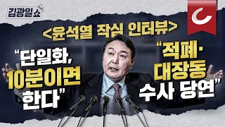 [김광일쇼] 윤석열 "신뢰 있으면 10분 만에도 단일화"ㅣ'文정부 적폐청산' 묻자 "해야죠, 돼야죠"