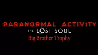 Paranormal Activity The Lost Soul. Big Brother Trophy