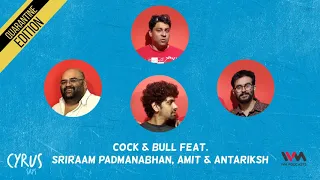 Cyrus Says Ep. 536: Cock & Bull feat. Sriraam Padmanabhan, Amit and Antariksh