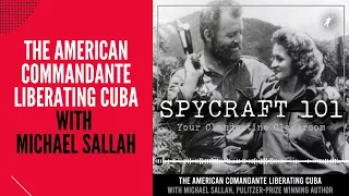 Podcast Episode #57 - The American Comandante Liberating Cuba with Michael Sallah