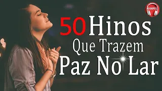 50 Hinos Que Trazem Paz No Lar - As Melhores Músicas Gospel Para Ouvir 2022 - Melhores Hinos