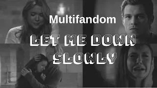 Sad Multifandom // Let me down slowly