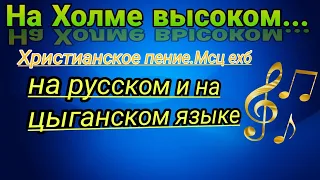 На холме высоком... Христианское пение мсц ехб. На русском и на Цыганском