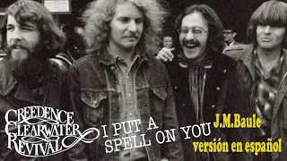 I Put Spell On You (Creedence Clearwater Revival) Versión en español de: J.M.Baule