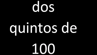 dos quintos de 100 , fraccion  de un numero entero