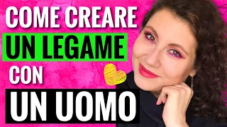 COME CREARE UN LEGAME CON UN UOMO E CONQUISTARLO | capire gli uomini- Entrare nella mente di un uomo