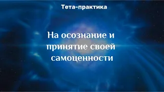 Тета-практика на осознание и принятие своей самоценности