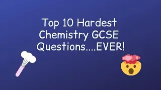 Top 10 Hardest GCSE Chemistry Questions......EVER!