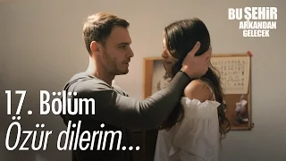 Özür dilerim... - Bu Şehir Arkandan Gelecek 17. Bölüm - atv