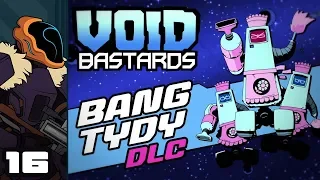 Let's Play Void Bastards: Bang Tydy DLC - PC Gameplay Part 16 - Wildly Overprepared