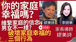 你的家庭幸福嗎？ 維繫家庭的信念，男女不一樣？ 破壞家庭幸福的三個行為  主持：李婉華 x 繆美詩 家長導師