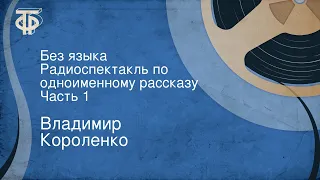 Владимир Короленко. Без языка. Радиоспектакль по одноименному рассказу. Часть 1